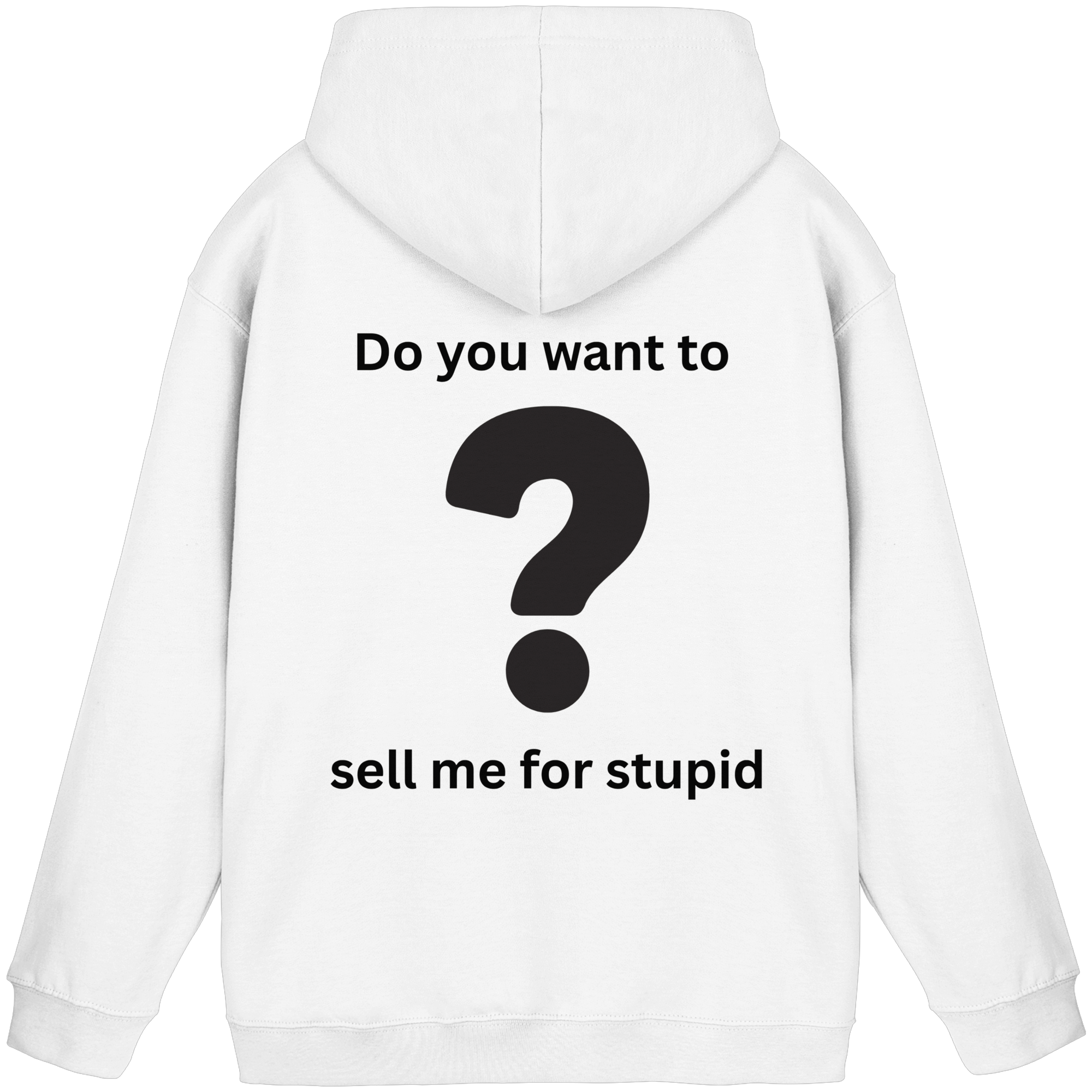 Do you want to sell me for Stupid? - Basic Unisex Hoodie