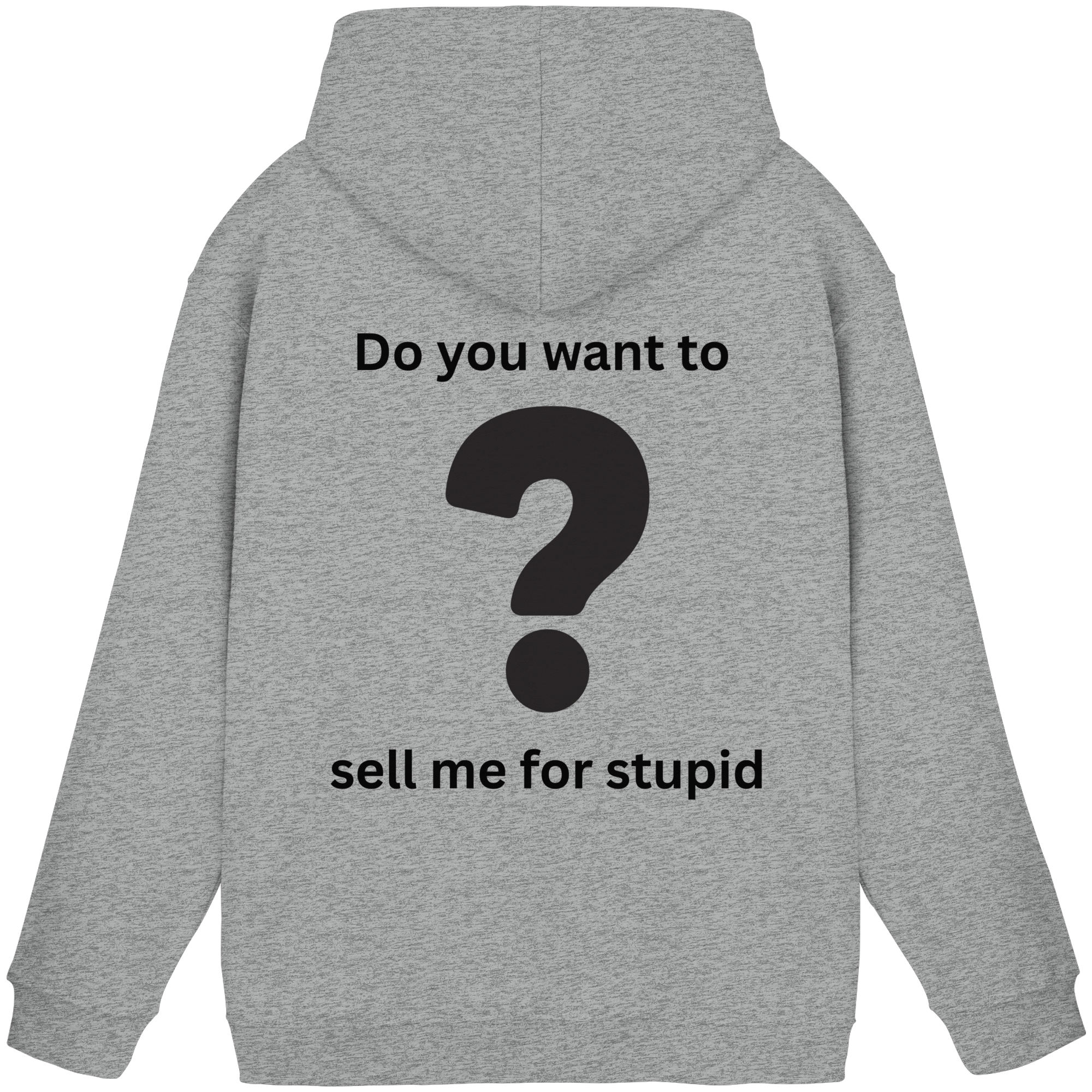 Do you want to sell me for Stupid? - Basic Unisex Hoodie