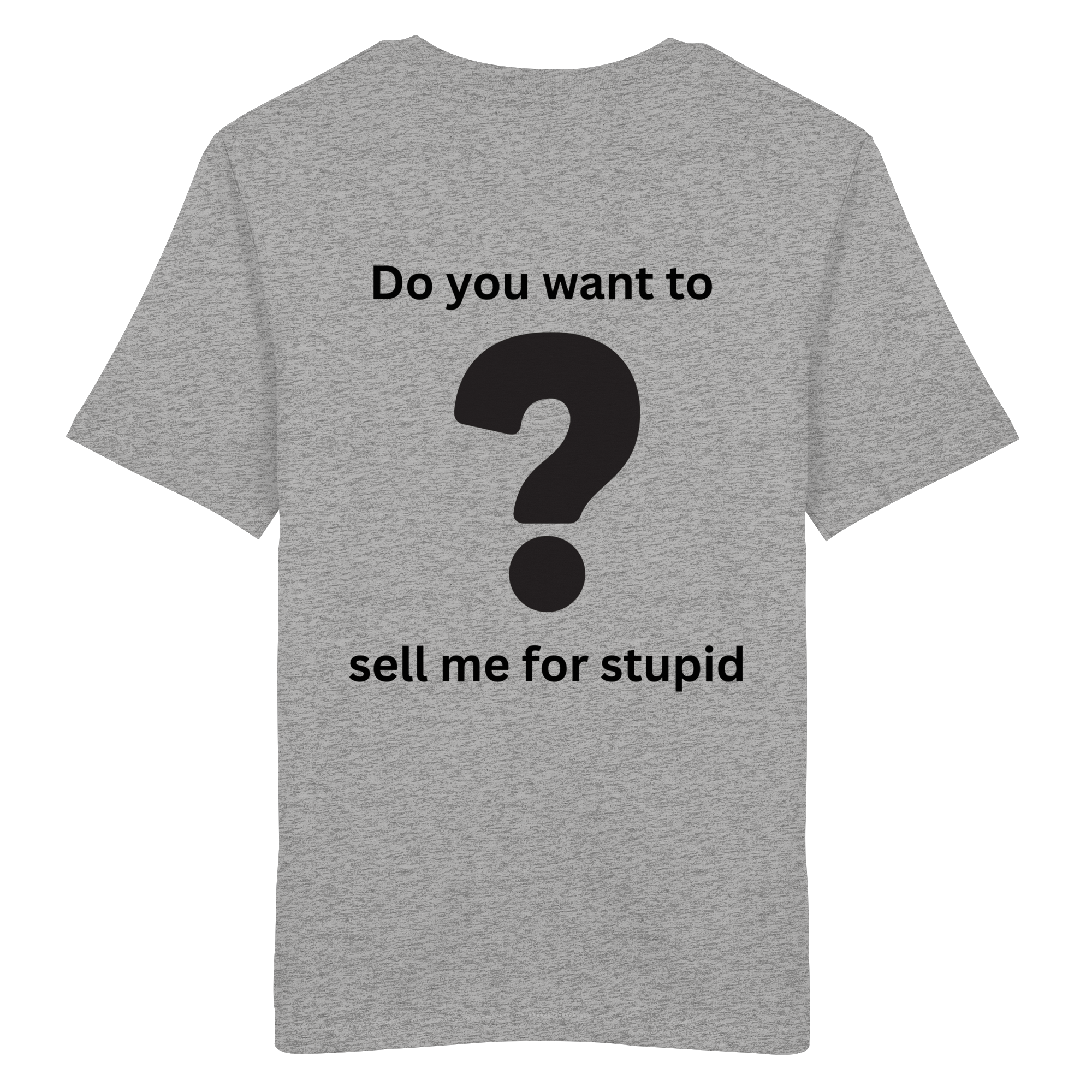 Do you want to sell me for Stupid? - Organic Shirt
