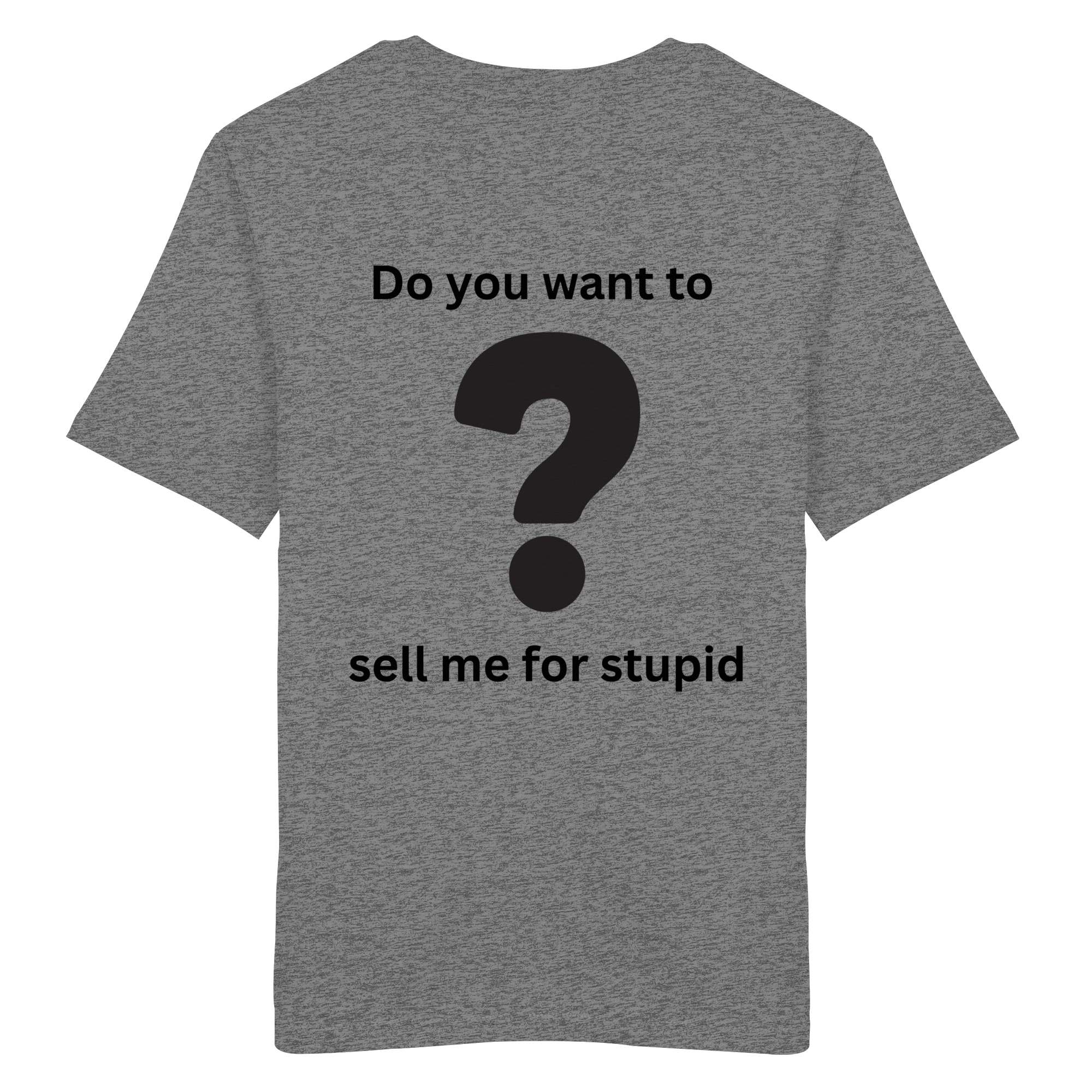Do you want to sell me for Stupid? - Organic Shirt